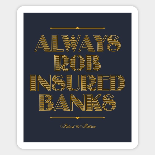 Always Rob Insured Banks Sticker by Behind The Bastards